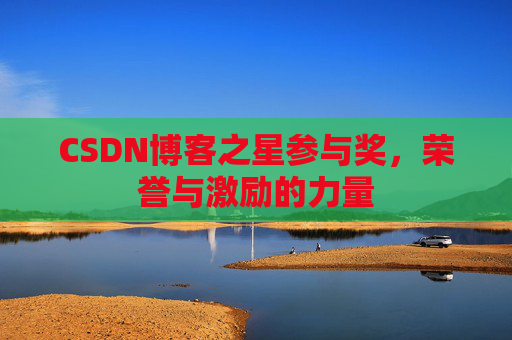 CSDN博客之星参与奖,荣誉与激励的力量